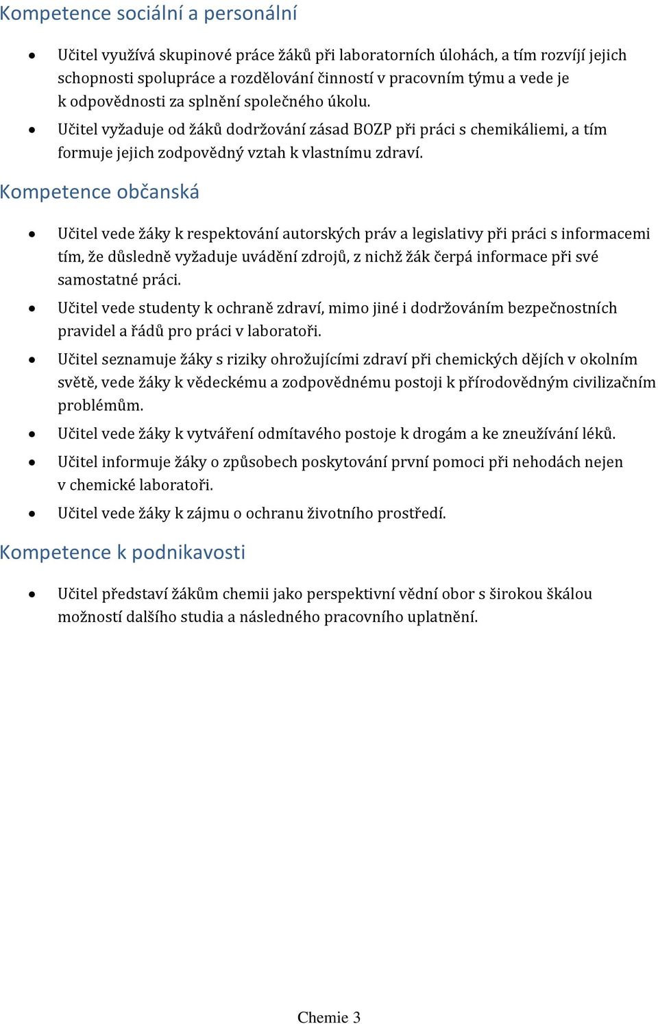 Kompetence občanská Učitel vede žáky k respektování autorských práv a legislativy při práci s informacemi tím, že důsledně vyžaduje uvádění zdrojů, z nichž žák čerpá informace při své samostatné