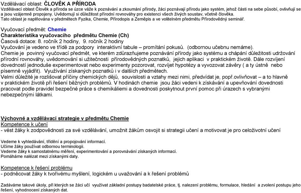 Tato oblast je naplňována v předmětech Fyzika, Chemie, Přírodopis a Zeměpis a ve volitelném předmětu Přírodovědný seminář.