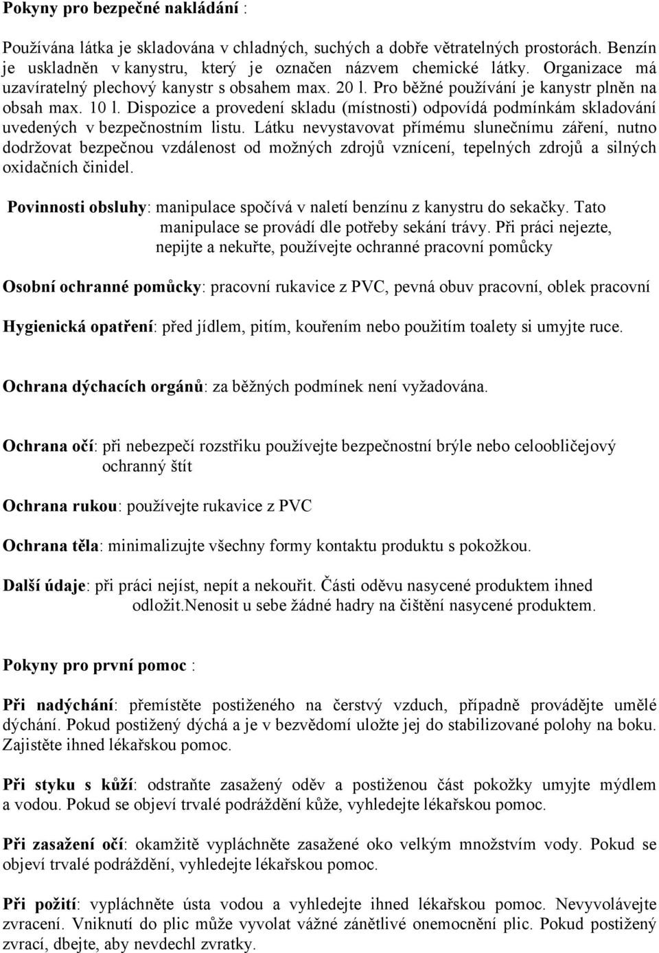 Dispozice a provedení skladu (místnosti) odpovídá podmínkám skladování uvedených vbezpečnostním listu.