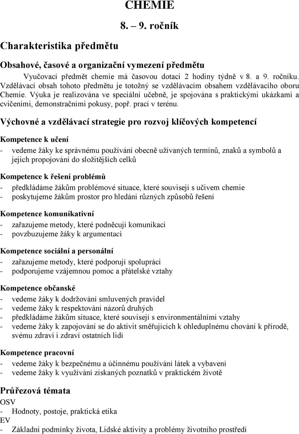 Výuka je realizována ve speciální učebně, je spojována s praktickými ukázkami a cvičeními, demonstračními pokusy, popř. prací v terénu.