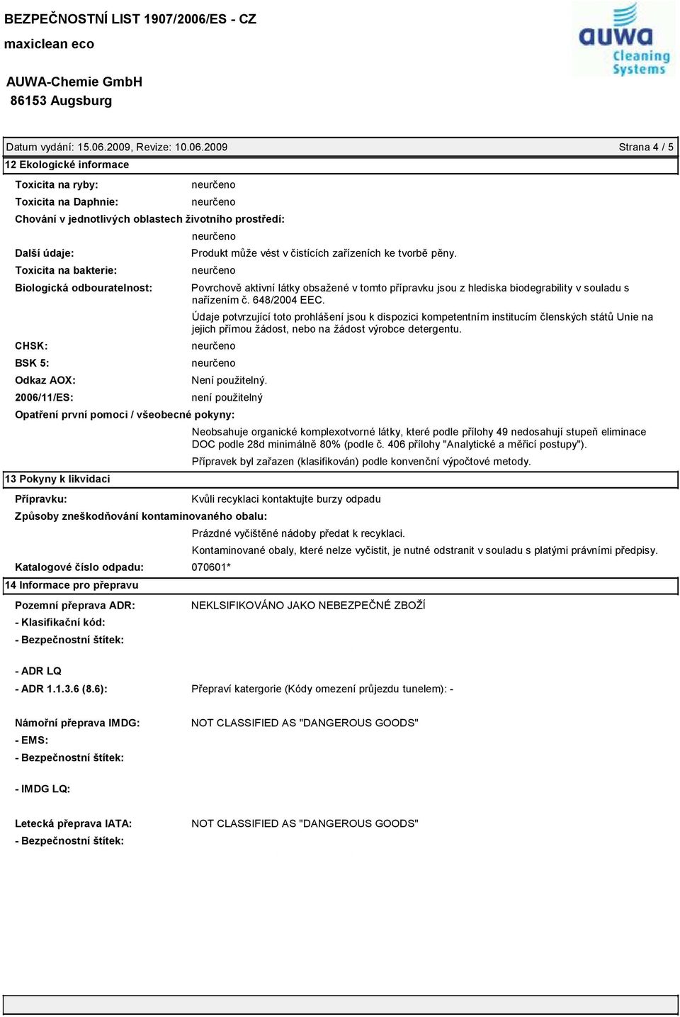 2009 Strana 4 / 5 12 Ekologické informace Toxicita na ryby: Toxicita na Daphnie: Chování v jednotlivých oblastech životního prostředí: Toxicita na bakterie: Biologická odbouratelnost: CHSK: BSK 5: