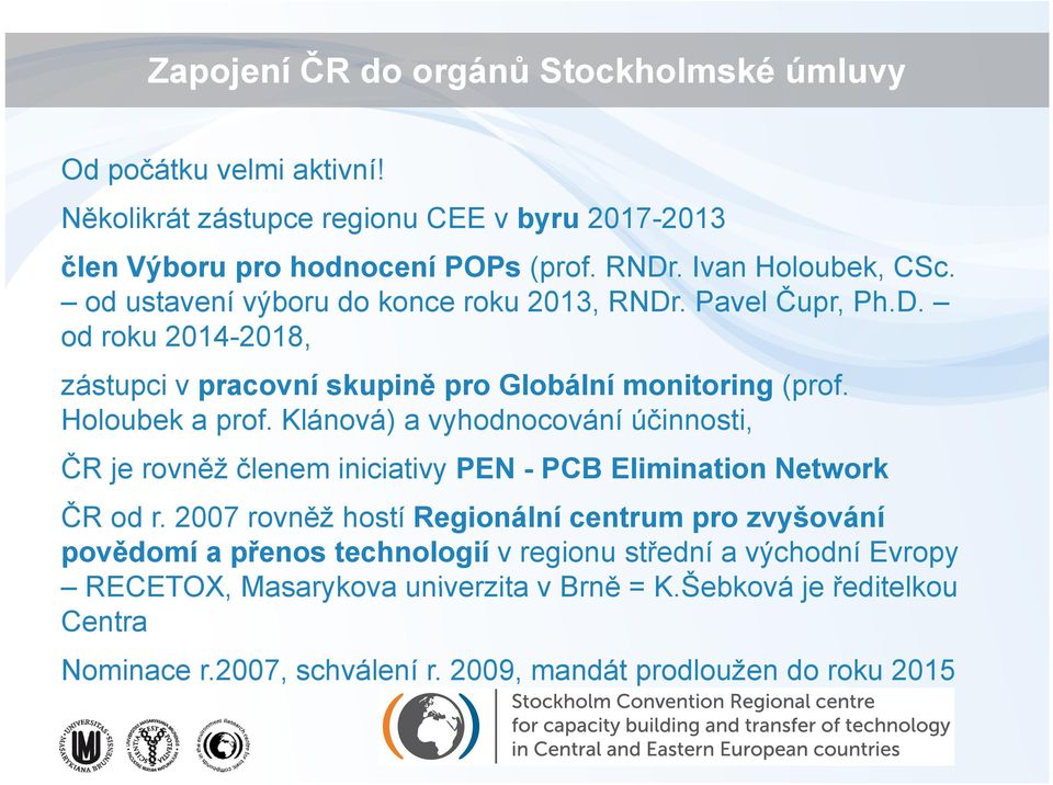 Holoubek a prof. Klánová) a vyhodnocování účinnosti, ČR je rovněž členem iniciativy PEN - PCB Elimination Network ČR od r.