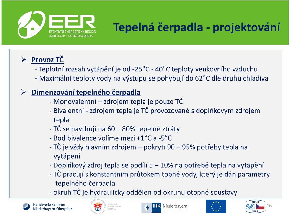 na 60 80% tepelné ztráty -Bod bivalence volíme mezi +1 C a -5 C -TČ je vždy hlavním zdrojem pokrytí 90 95% potřeby tepla na vytápění -Doplňkový zdroj tepla se podílí 5 10% na