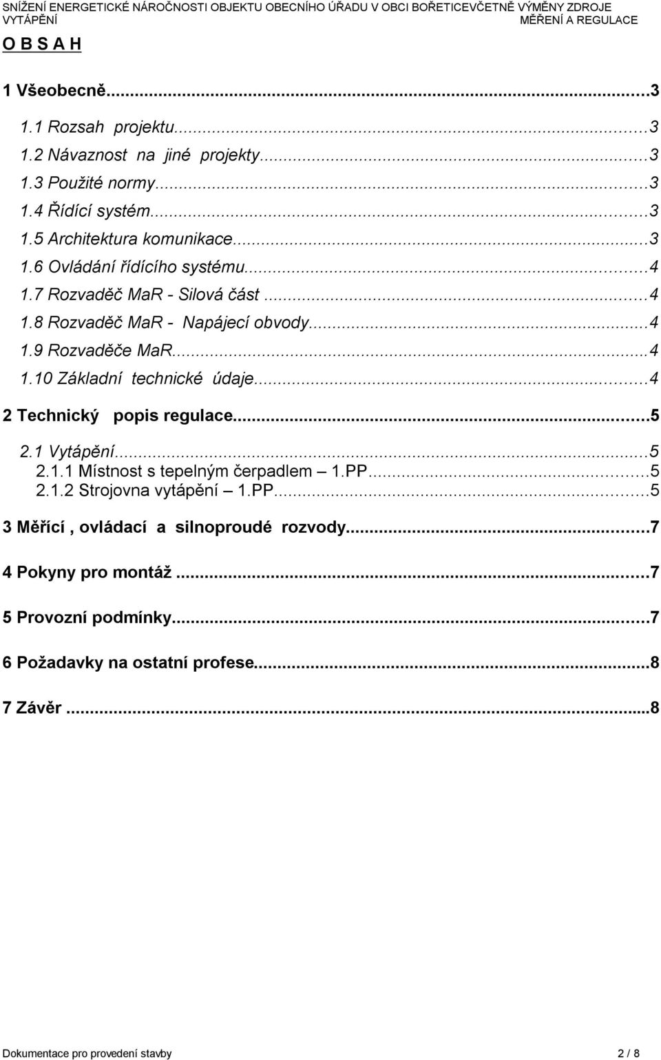 ..4 2 Technický popis regulace...5 2.1 Vytápění...5 2.1.1 Místnost s tepelným čerpadlem 1.PP...5 2.1.2 Strojovna vytápění 1.PP...5 3 Měřící, ovládací a silnoproudé rozvody.