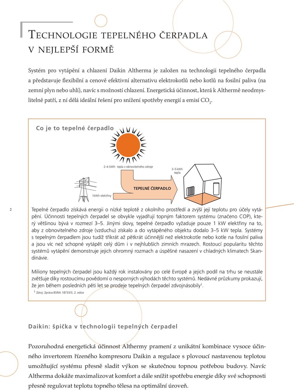 Energetická účinnost, která k Althermě neodmyslitelně patří, z ní dělá ideální řešení pro snížení spotřeby energií a emisí CO 2.