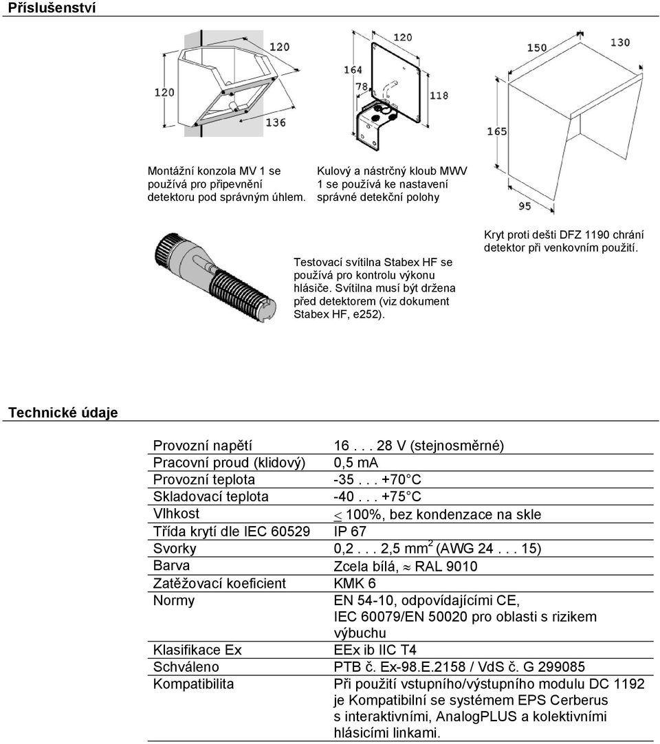 Svítilna musí být držena před detektorem (viz dokument Stabex HF, e252). Kryt proti dešti DFZ 1190 chrání detektor při venkovním použití. Technické údaje Provozní napětí 16.