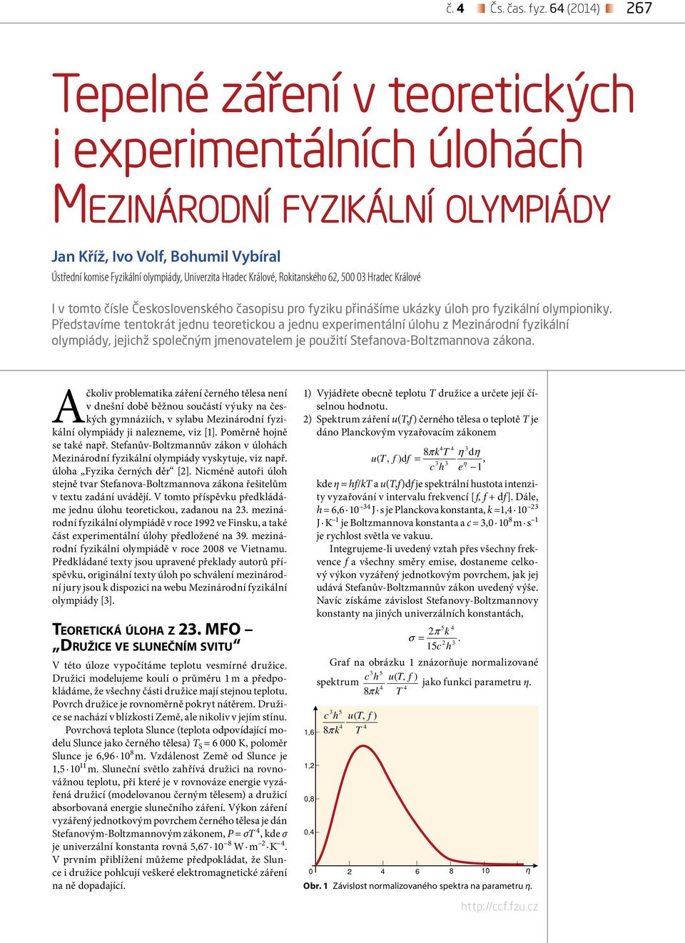úlohu z Mezinárodní fyziální olympiády, jejichž společným jmenovatelem je použití tefanova-boltzmannova záona Ačoliv problematia záření černého tělesa není v dnešní době běžnou součástí výuy na