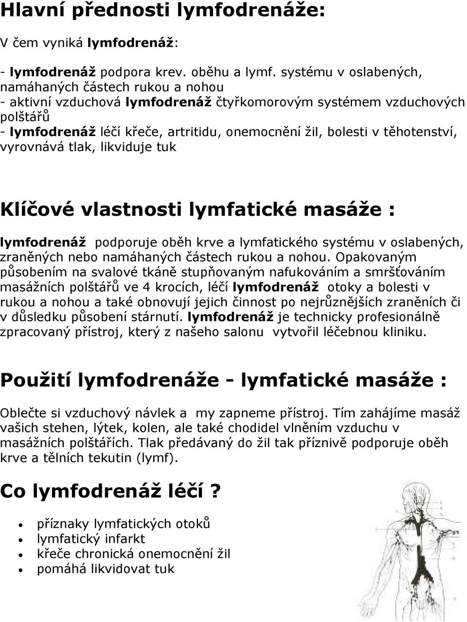 těhotenství, vyrovnává tlak, likviduje tuk Klíčové vlastnosti lymfatické masáže : lymfodrenáž podporuje oběh krve a lymfatického systému v oslabených, zraněných nebo namáhaných částech rukou a nohou.