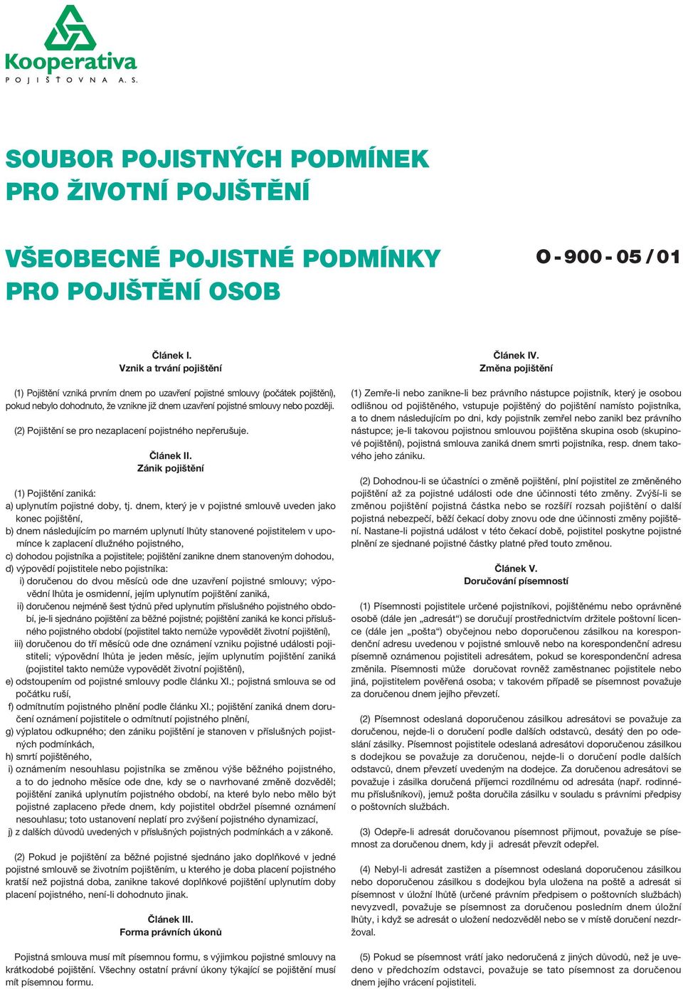 (2) Pojištění se pro nezaplacení pojistného nepřerušuje. Článek II. Zánik pojištění (1) Pojištění zaniká: a) uplynutím pojistné doby, tj.