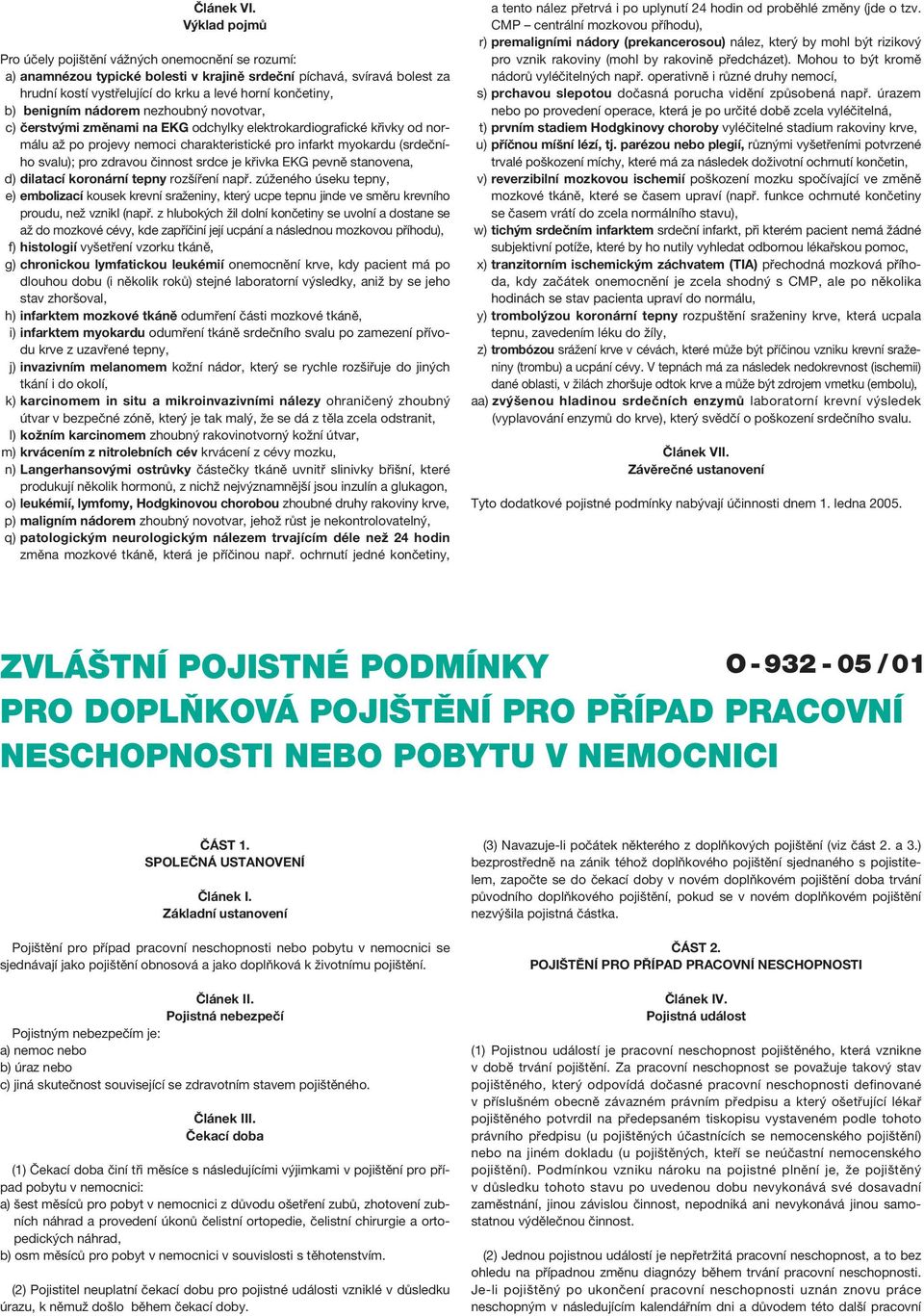 benigním nádorem nezhoubný novotvar, c) čerstvými změnami na EKG odchylky elektrokardiografické křivky od normálu až po projevy nemoci charakteristické pro infarkt myokardu (srdečního svalu); pro