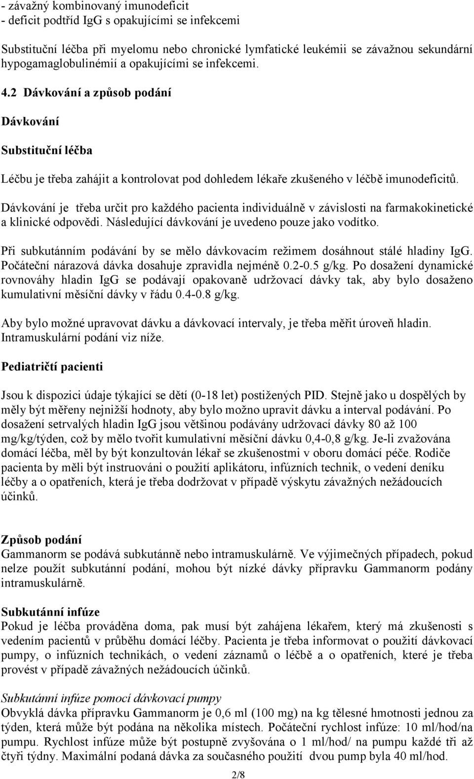 Dávkování je třeba určit pro každého pacienta individuálně v závislosti na farmakokinetické a klinické odpovědi. Následující dávkování je uvedeno pouze jako vodítko.