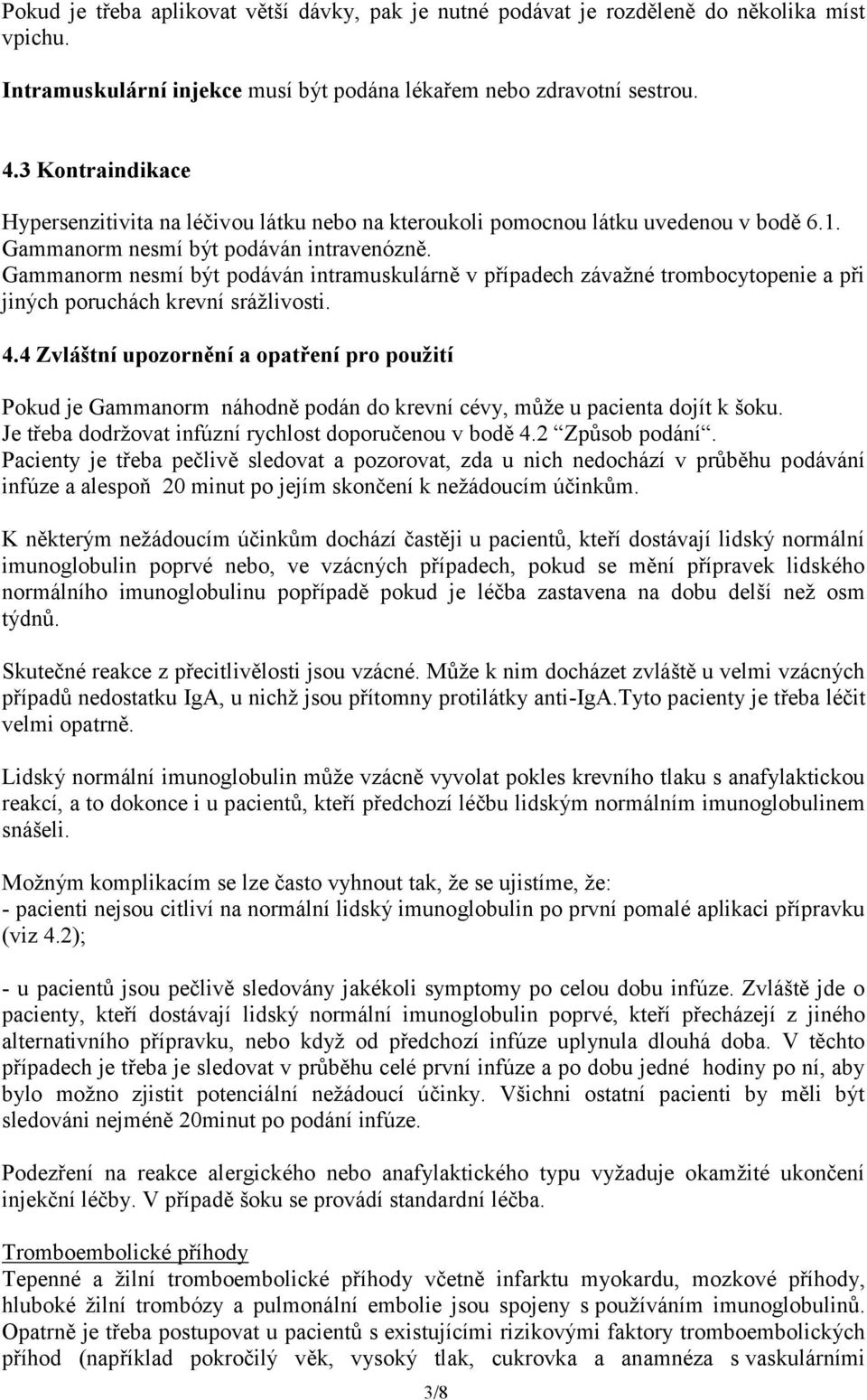 Gammanorm nesmí být podáván intramuskulárně v případech závažné trombocytopenie a při jiných poruchách krevní srážlivosti. 4.