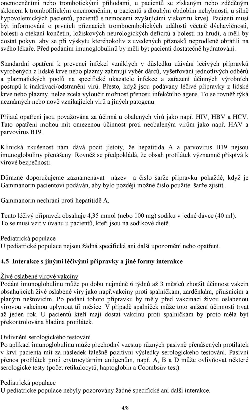 Pacienti musí být informováni o prvních příznacích tromboembolických událostí včetně dýchavičnosti, bolesti a otékání končetin, ložiskových neurologických deficitů a bolesti na hrudi, a měli by