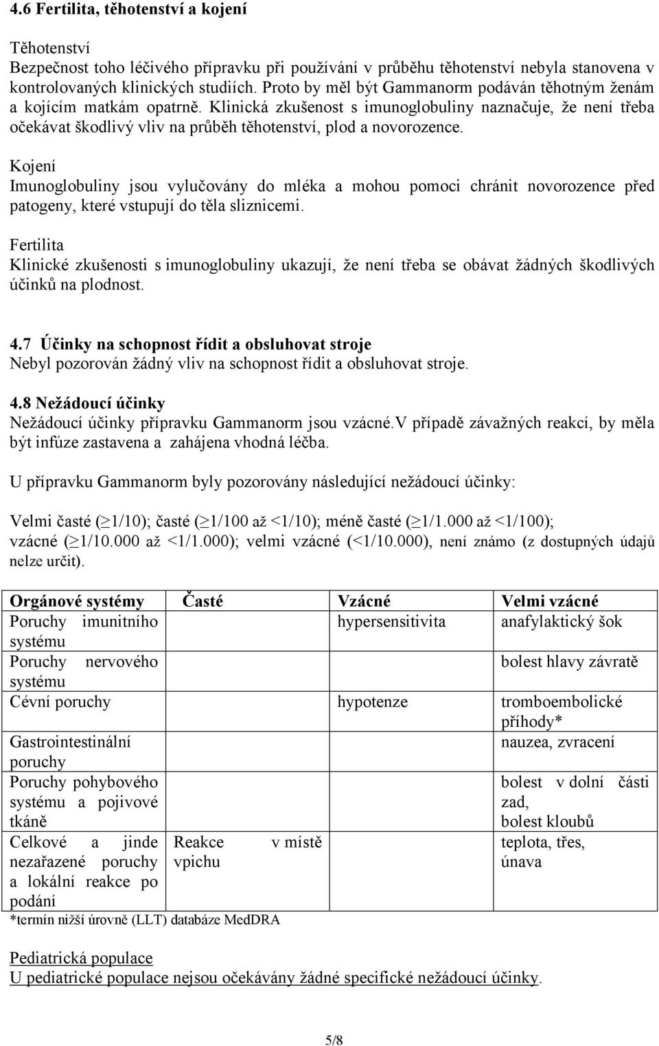 Klinická zkušenost s imunoglobuliny naznačuje, že není třeba očekávat škodlivý vliv na průběh těhotenství, plod a novorozence.