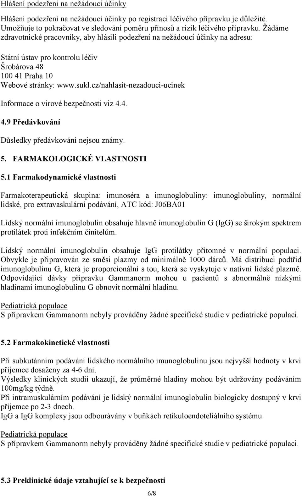 cz/nahlasit-nezadouci-ucinek Informace o virové bezpečnosti viz 4.4. 4.9 Předávkování Důsledky předávkování nejsou známy. 5. FARMAKOLOGICKÉ VLASTNOSTI 5.