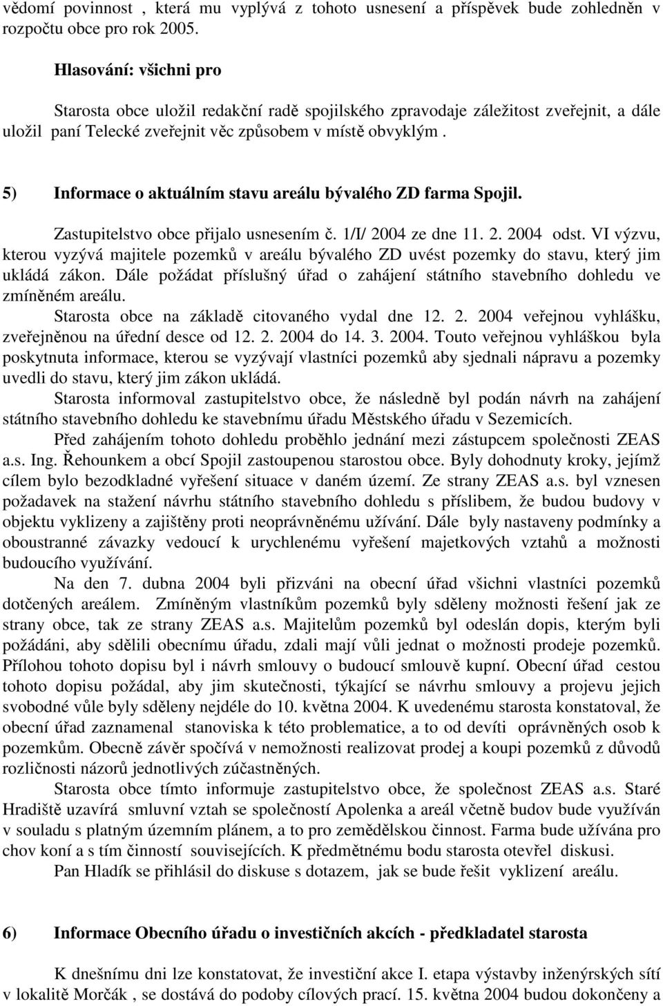 5) Informace o aktuálním stavu areálu bývalého ZD farma Spojil. Zastupitelstvo obce přijalo usnesením č. 1/I/ 2004 ze dne 11. 2. 2004 odst.