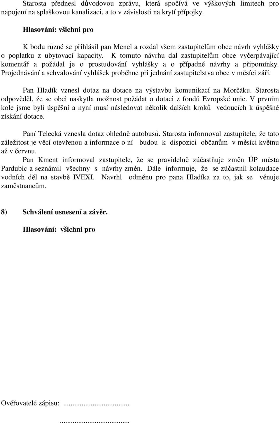 K tomuto návrhu dal zastupitelům obce vyčerpávající komentář a požádal je o prostudování vyhlášky a o případné návrhy a připomínky.