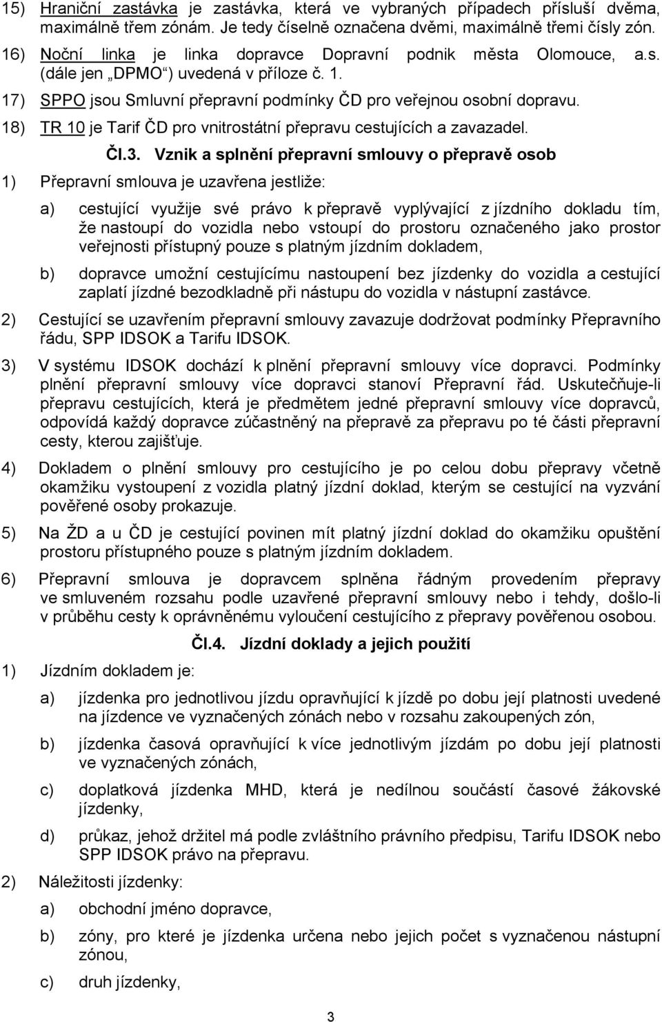 18) TR 10 je Tarif ČD pro vnitrostátní přepravu cestujících a zavazadel. Čl.3.