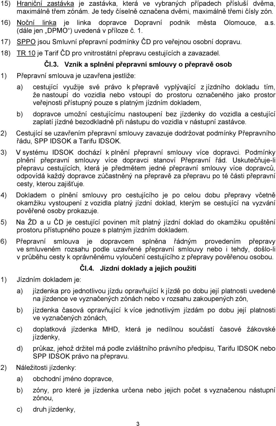 18) TR 10 je Tarif ČD pro vnitrostátní přepravu cestujících a zavazadel. Čl.3.