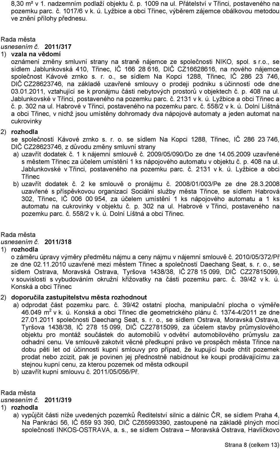 s r.o., se sídlem Jablunkovská 410, Třinec, IČ 166 28 616, DIČ CZ16628616, na nového nájemce společnost Kávové zrnko s. r. o.