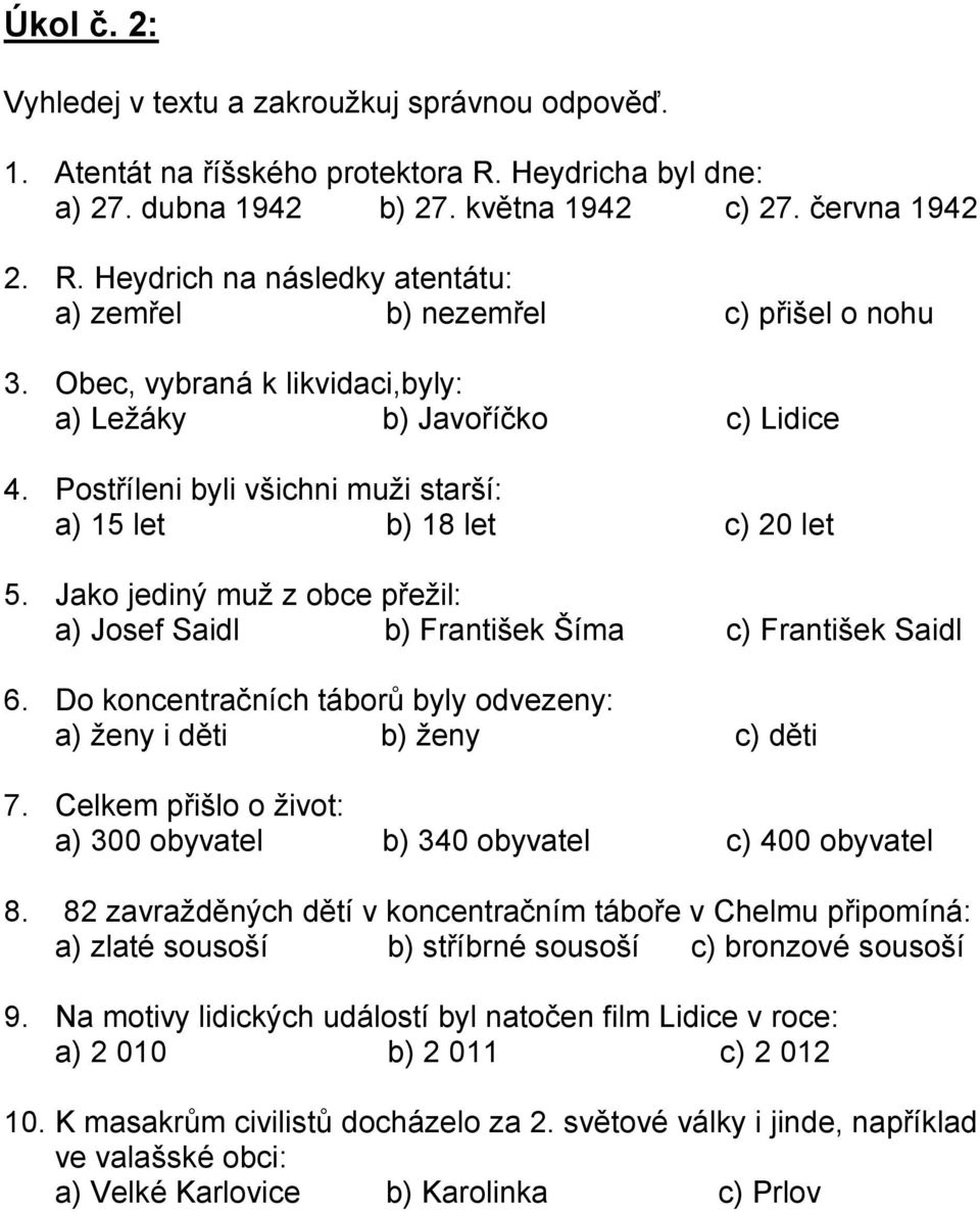 Jako jediný muž z obce přežil: a) Josef Saidl b) František Šíma c) František Saidl 6. Do koncentračních táborů byly odvezeny: a) ženy i děti b) ženy c) děti 7.