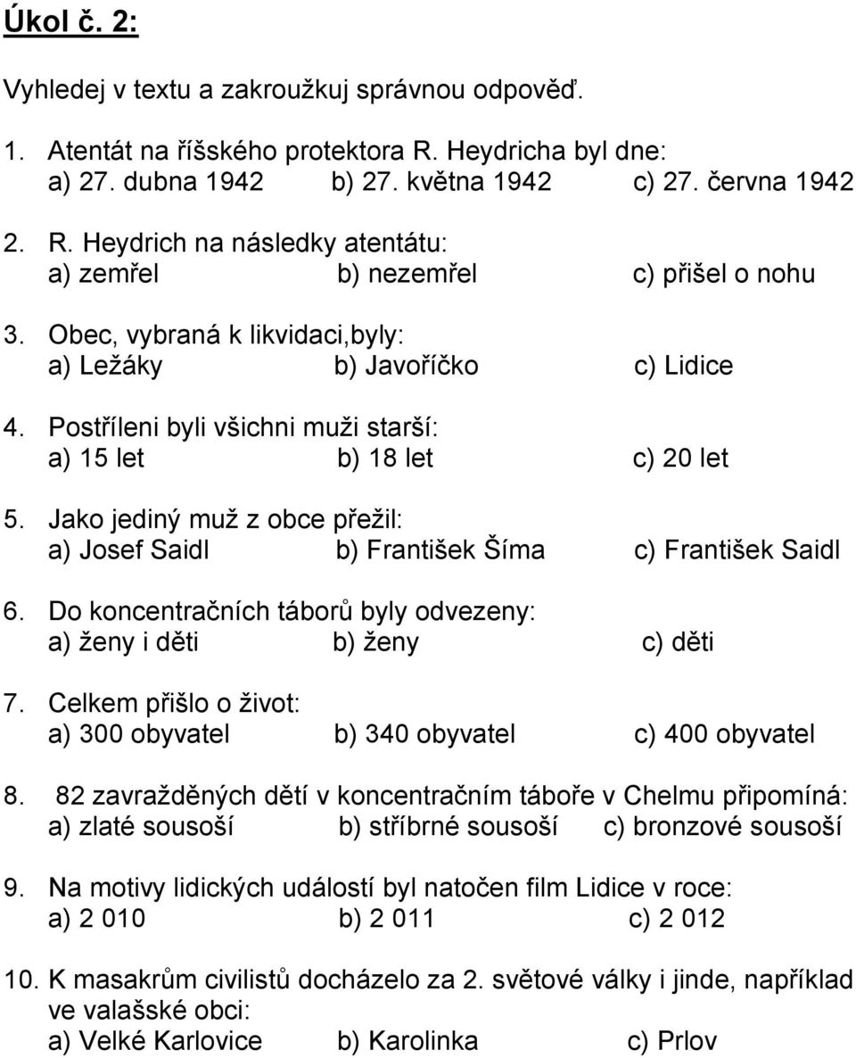 Jako jediný muž z obce přežil: a) Josef Saidl b) František Šíma c) František Saidl 6. Do koncentračních táborů byly odvezeny: a) ženy i děti b) ženy c) děti 7.