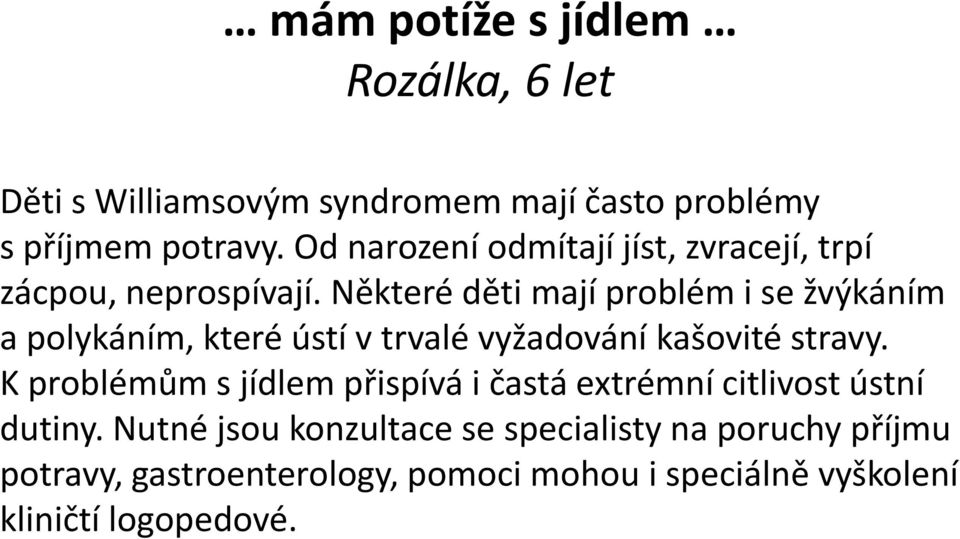 Některé děti mají problém i se žvýkáním a polykáním, které ústí v trvalé vyžadování kašovité stravy.