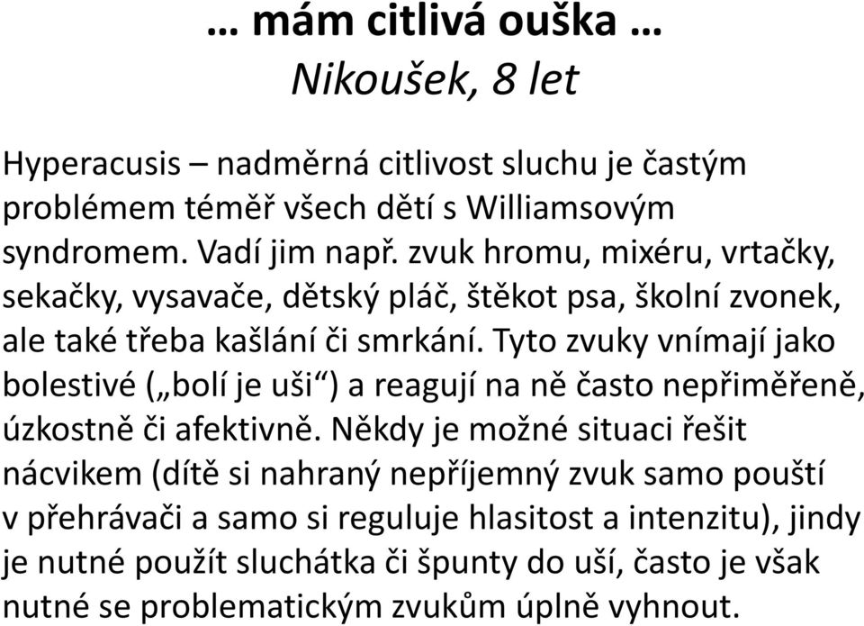 Tyto zvuky vnímají jako bolestivé ( bolí je uši ) a reagují na ně často nepřiměřeně, úzkostně či afektivně.