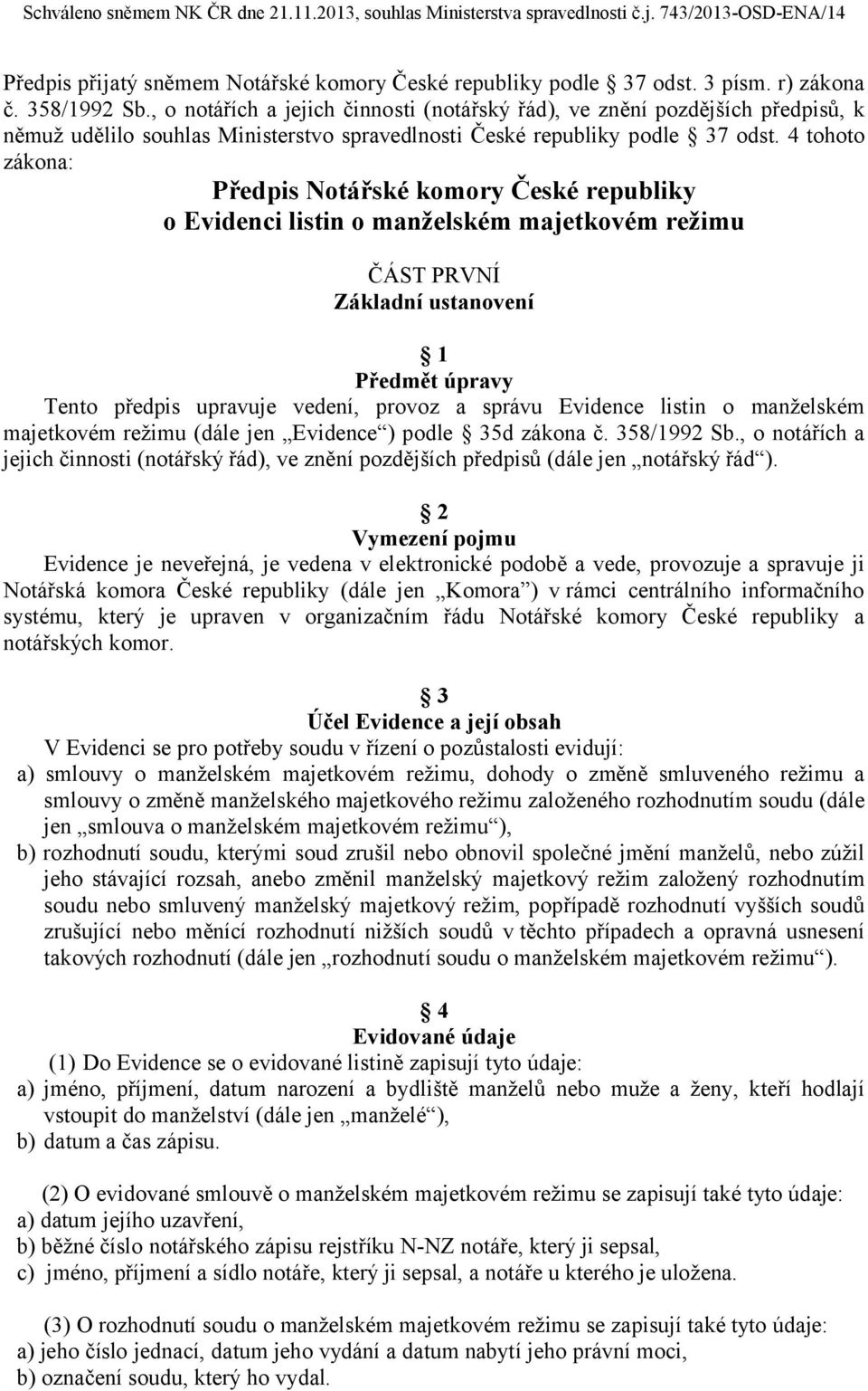 4 tohoto zákona: Předpis Notářské komory České republiky o Evidenci listin o manželském majetkovém režimu ČÁST PRVNÍ Základní ustanovení 1 Předmět úpravy Tento předpis upravuje vedení, provoz a