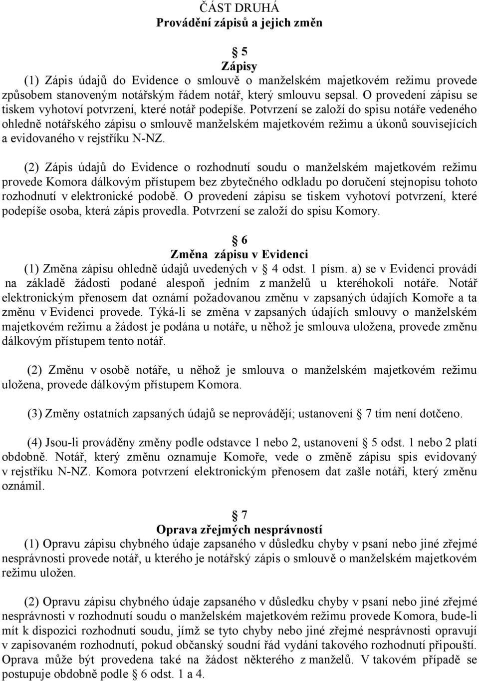 Potvrzení se založí do spisu notáře vedeného ohledně notářského zápisu o smlouvě manželském majetkovém režimu a úkonů souvisejících a evidovaného v rejstříku N-NZ.