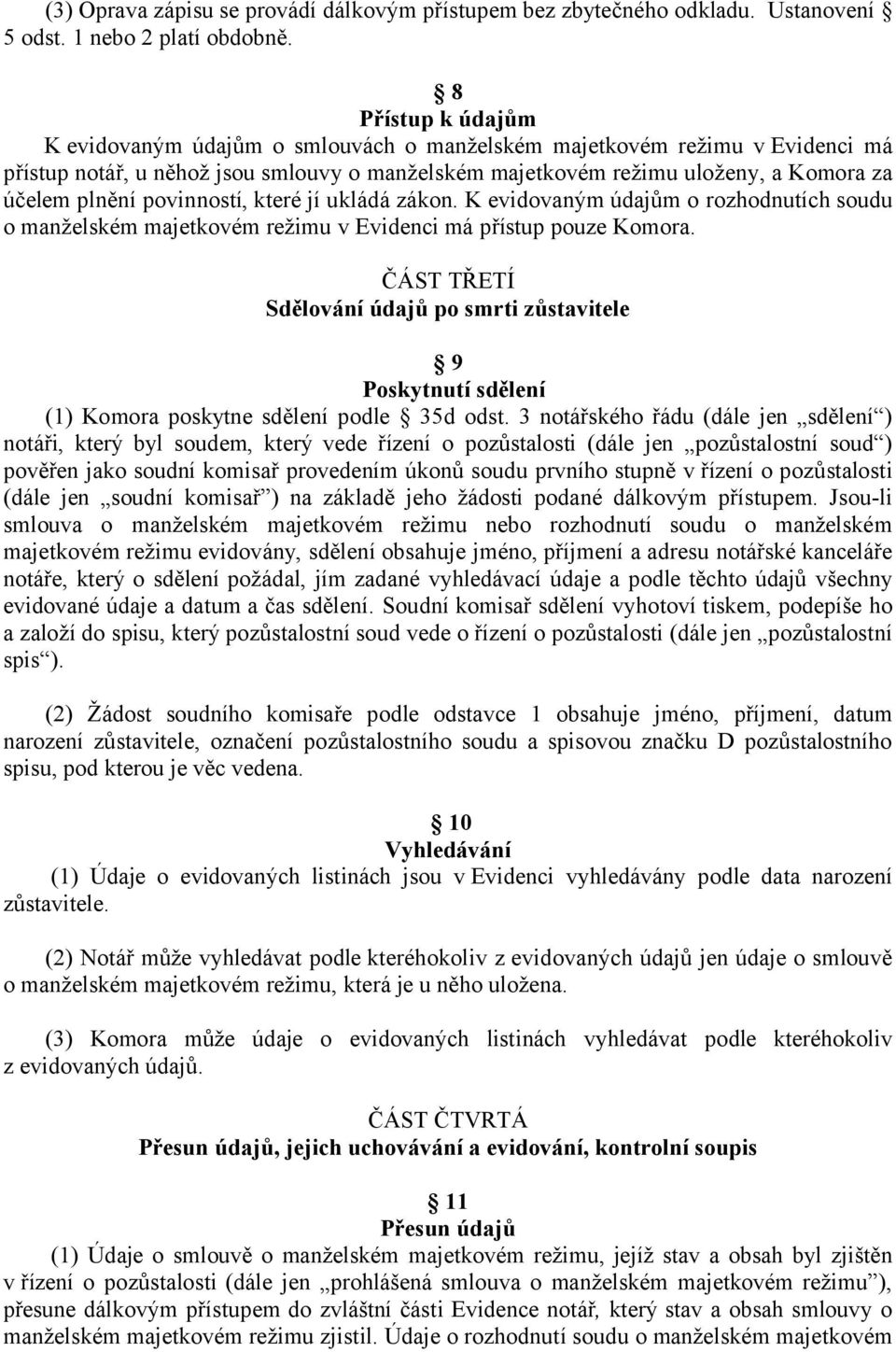 povinností, které jí ukládá zákon. K evidovaným údajům o rozhodnutích soudu o manželském majetkovém režimu v Evidenci má přístup pouze Komora.