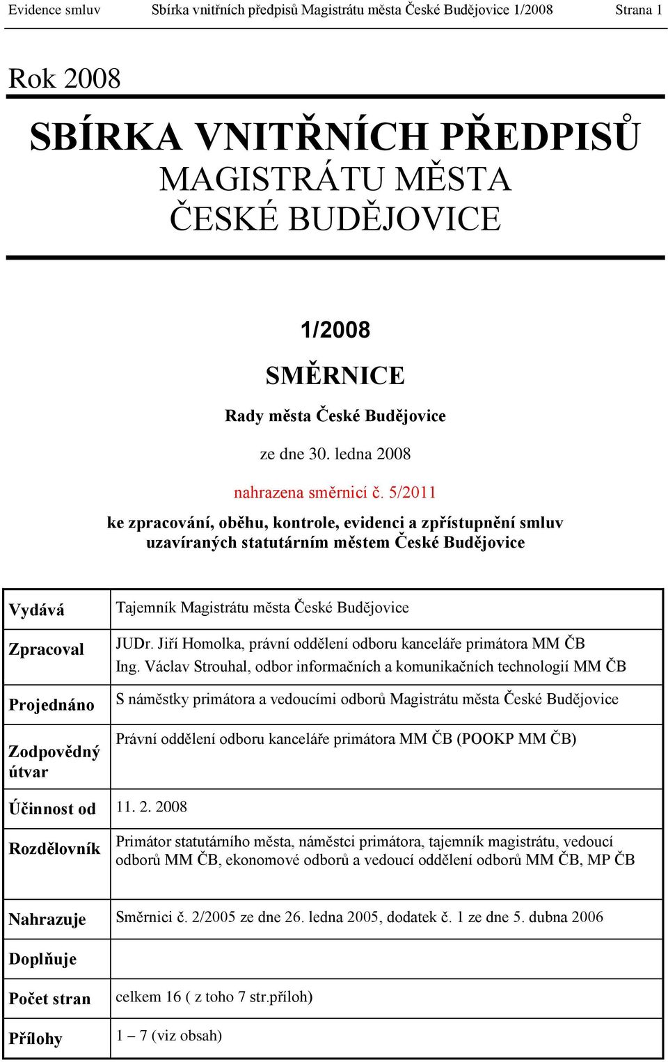 5/2011 ke zpracování, oběhu, kontrole, evidenci a zpřístupnění smluv uzavíraných statutárním městem České Budějovice Vydává Zpracoval Projednáno Zodpovědný útvar Tajemník Magistrátu města České