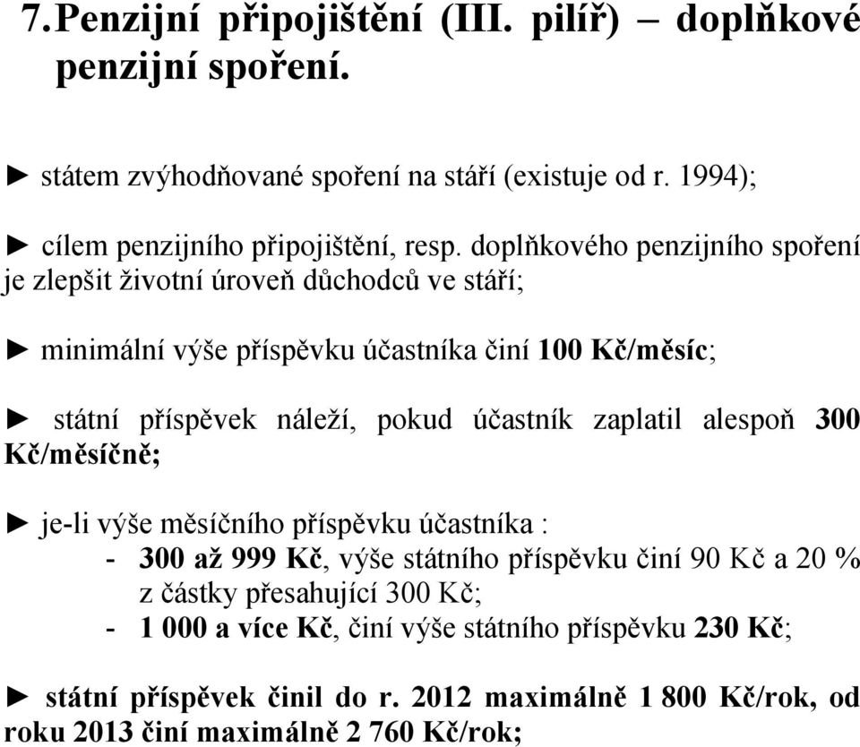 účastník zaplatil alespoň 300 Kč/měsíčně; je-li výše měsíčního příspěvku účastníka : - 300 až 999 Kč, výše státního příspěvku činí 90 Kč a 20 % z částky