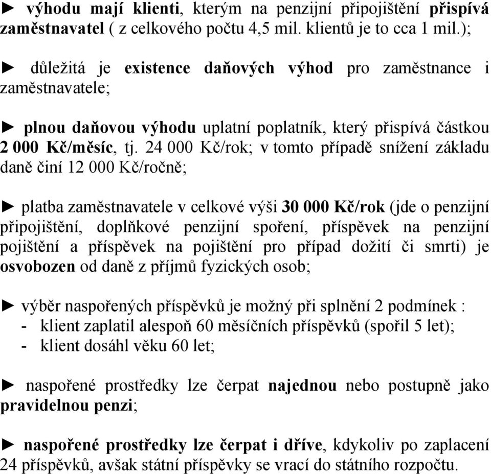 24 000 Kč/rok; v tomto případě snížení základu daně činí 12 000 Kč/ročně; platba zaměstnavatele v celkové výši 30 000 Kč/rok (jde o penzijní připojištění, doplňkové penzijní spoření, příspěvek na