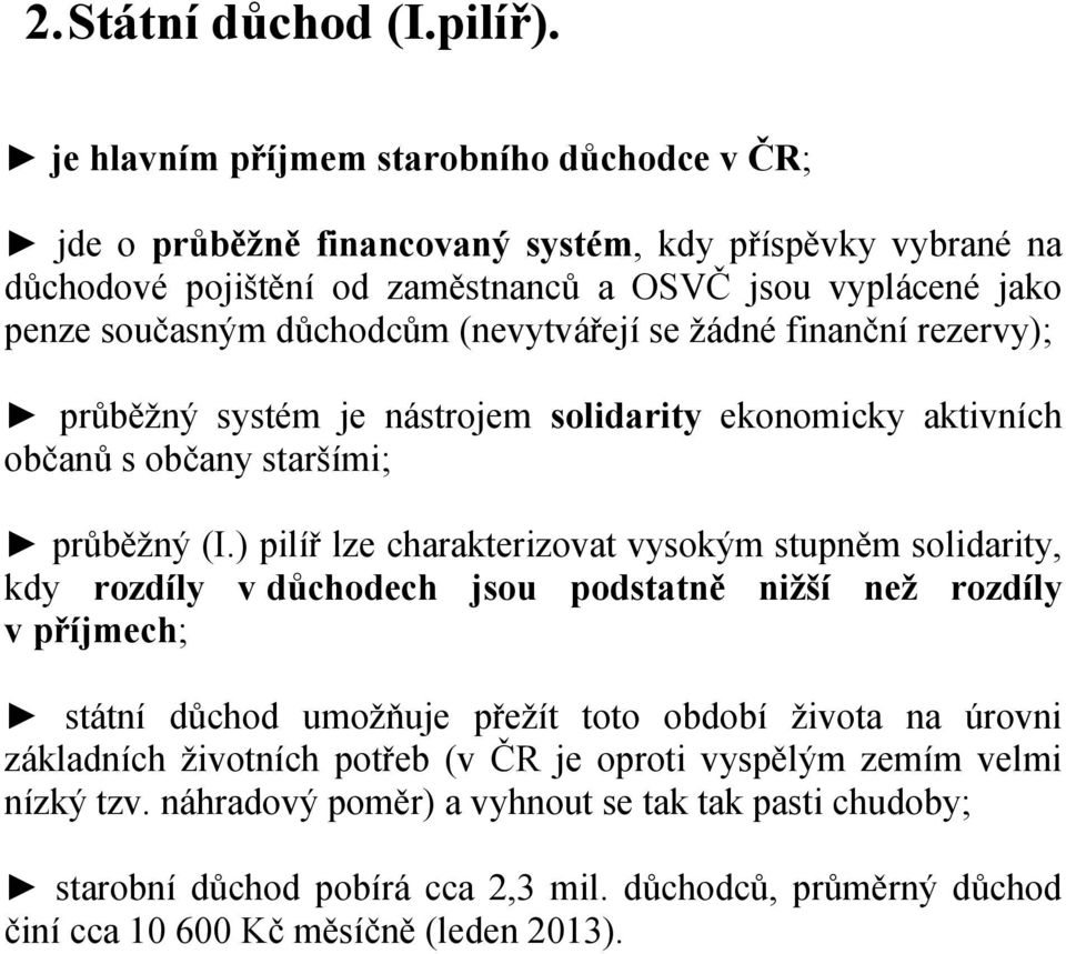 (nevytvářejí se žádné finanční rezervy); průběžný systém je nástrojem solidarity ekonomicky aktivních občanů s občany staršími; průběžný (I.