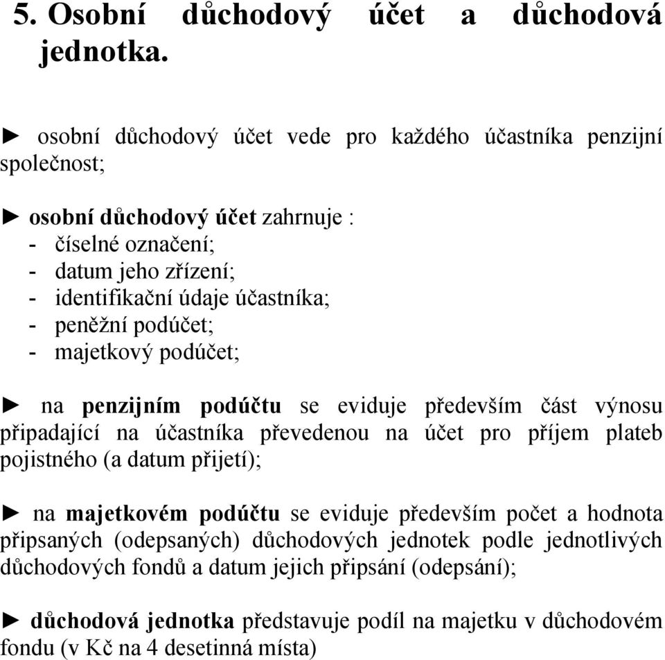 účastníka; - peněžní podúčet; - majetkový podúčet; na penzijním podúčtu se eviduje především část výnosu připadající na účastníka převedenou na účet pro příjem plateb