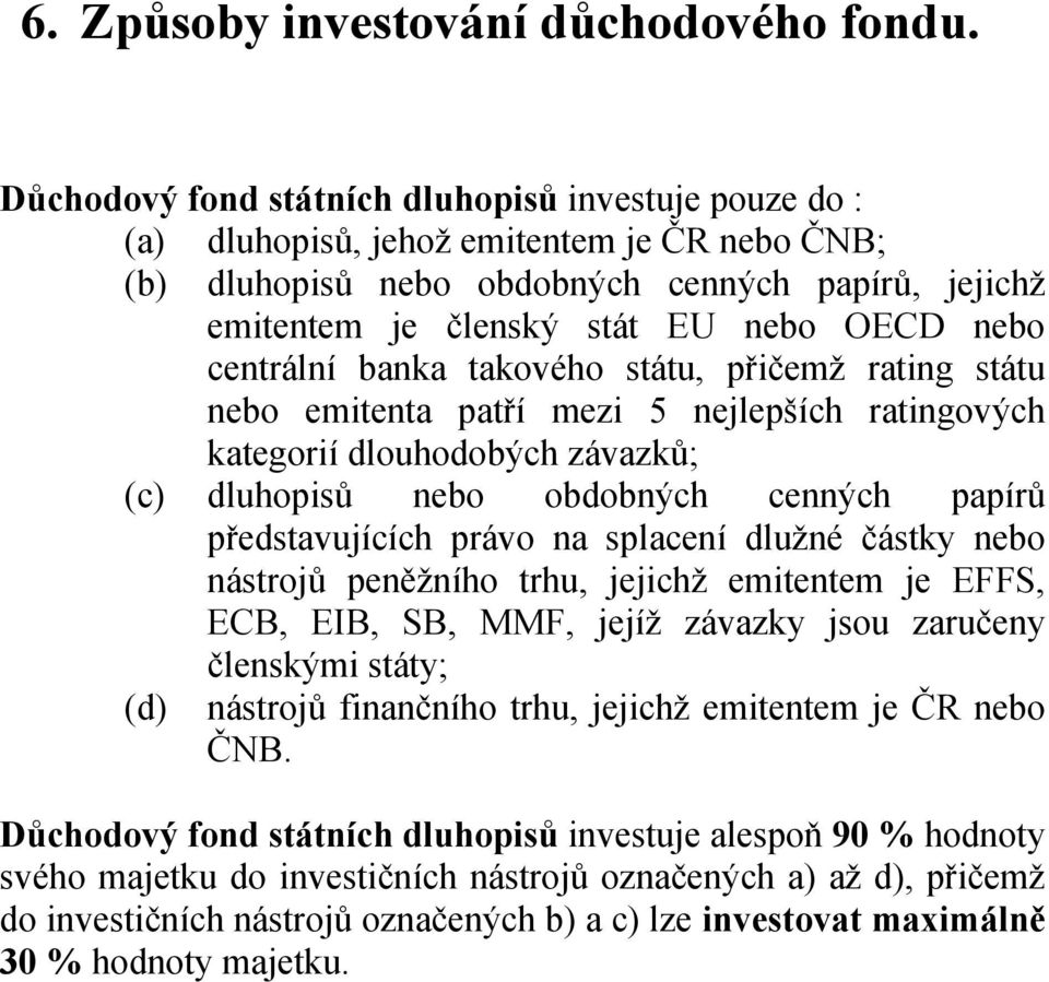 centrální banka takového státu, přičemž rating státu nebo emitenta patří mezi 5 nejlepších ratingových kategorií dlouhodobých závazků; (c) dluhopisů nebo obdobných cenných papírů představujících