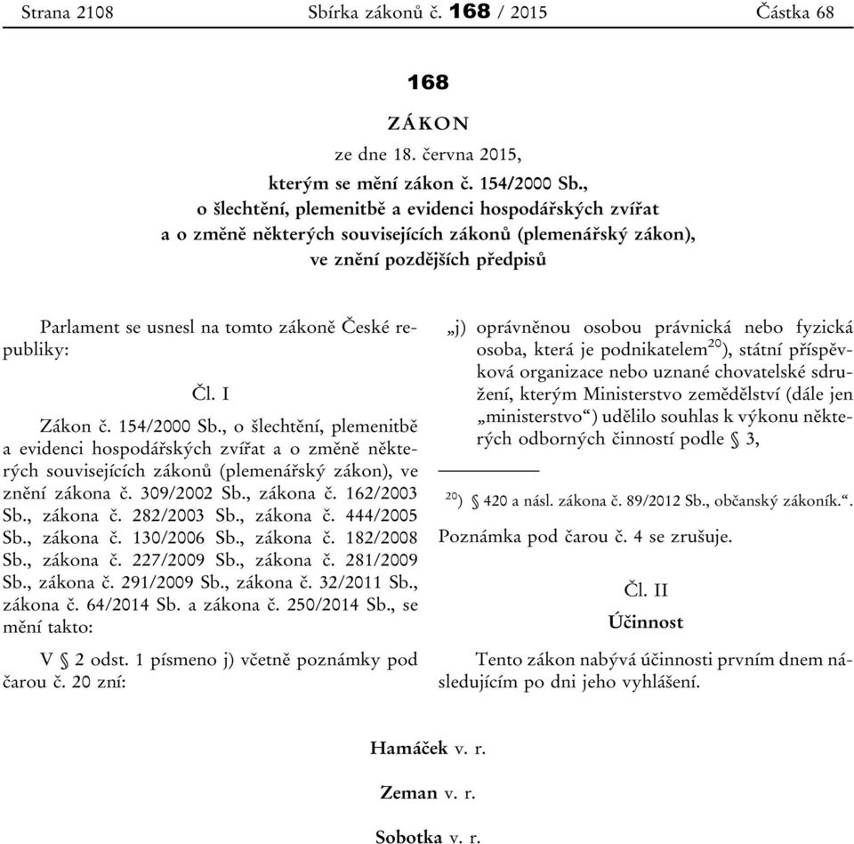 republiky: Čl. I Zákon č. 154/2000 Sb., o šlechtění, plemenitbě a evidenci hospodářských zvířat a o změně některých souvisejících zákonů (plemenářský zákon), ve znění zákona č. 309/2002 Sb., zákona č.