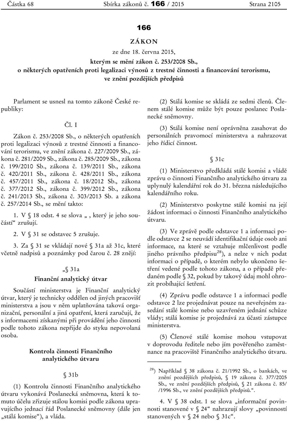 253/2008 Sb., o některých opatřeních proti legalizaci výnosů z trestné činnosti a financování terorismu, ve znění zákona č. 227/2009 Sb., zákona č. 281/2009 Sb., zákona č. 285/2009 Sb., zákona č. 199/2010 Sb.