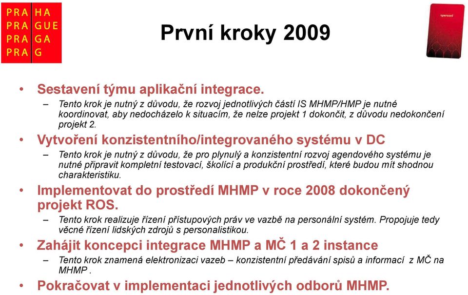 Vytvoření konzistentního/integrovaného systému v DC Tento krok je nutný z důvodu, že pro plynulý a konzistentní rozvoj agendového systému je nutné připravit kompletní testovací, školící a produkční