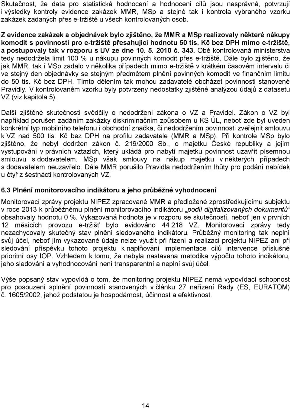 Kč bez DPH mimo e-tržiště, a postupovaly tak v rozporu s UV ze dne 10. 5. 2010 č. 343. Obě kontrolovaná ministerstva tedy nedodržela limit 100 % u nákupu povinných komodit přes e-tržiště.