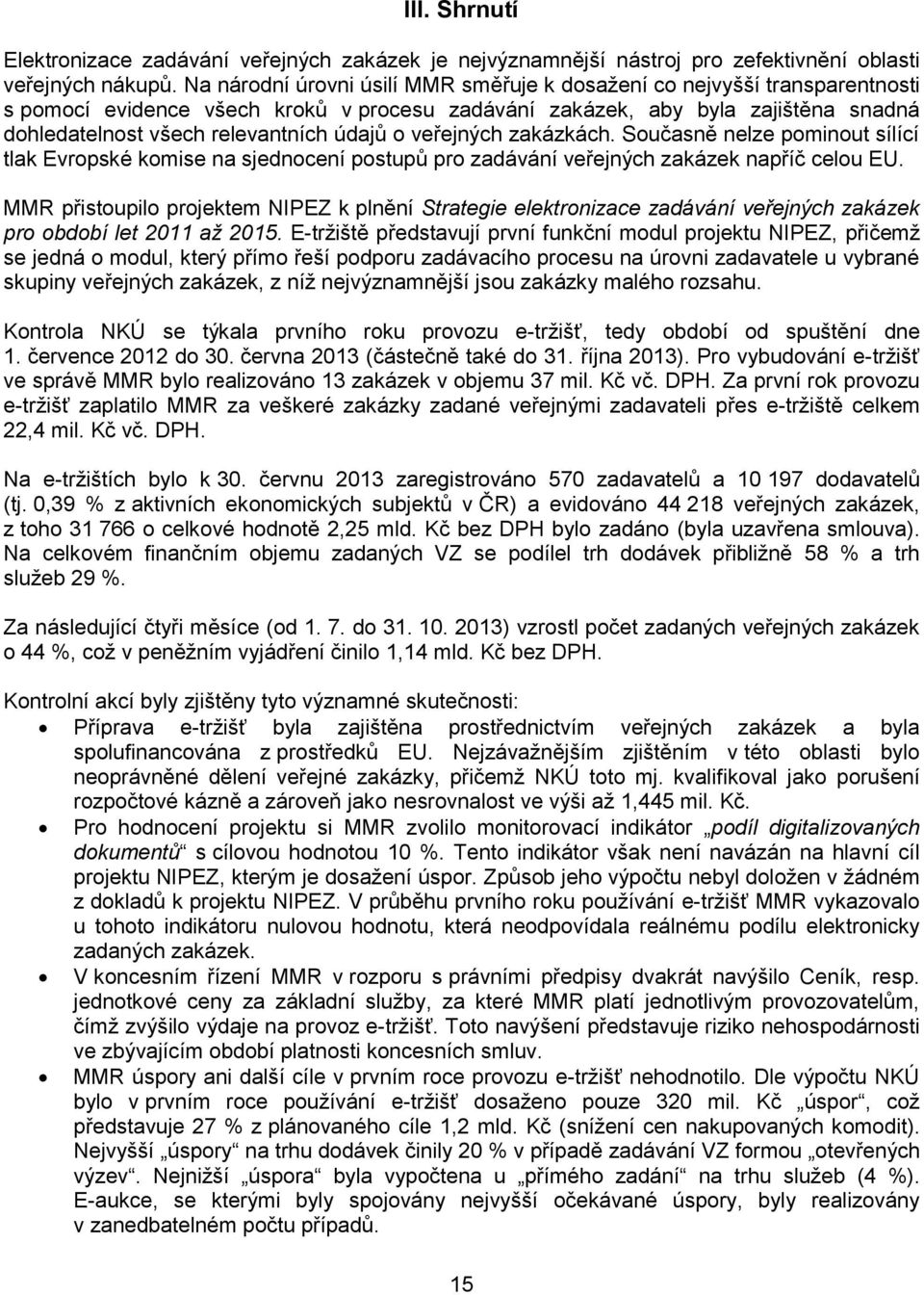 o veřejných zakázkách. Současně nelze pominout sílící tlak Evropské komise na sjednocení postupů pro zadávání veřejných zakázek napříč celou EU.