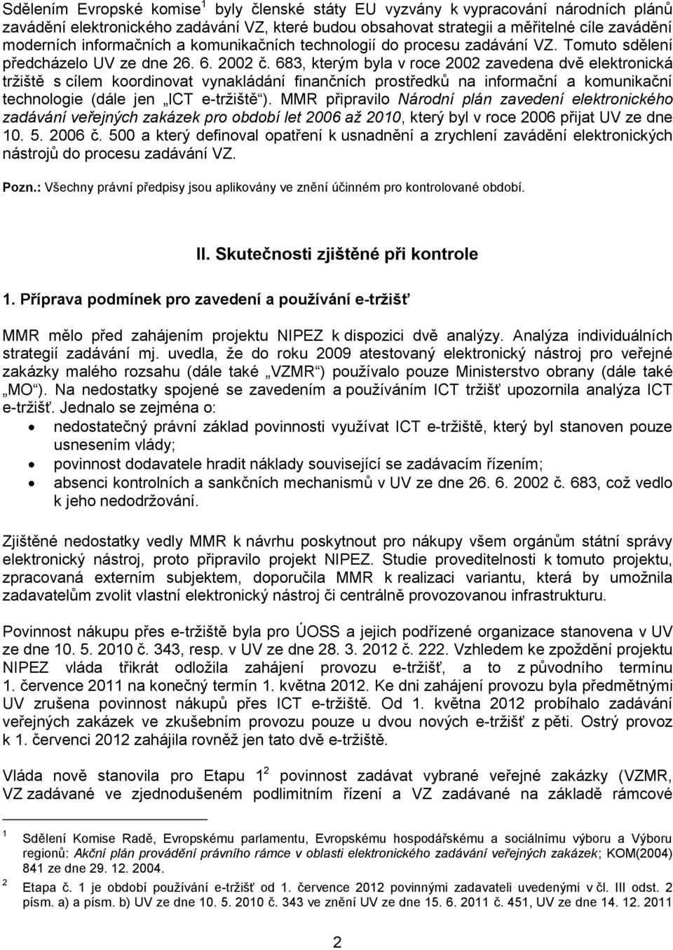 683, kterým byla v roce 2002 zavedena dvě elektronická tržiště s cílem koordinovat vynakládání finančních prostředků na informační a komunikační technologie (dále jen ICT e-tržiště ).