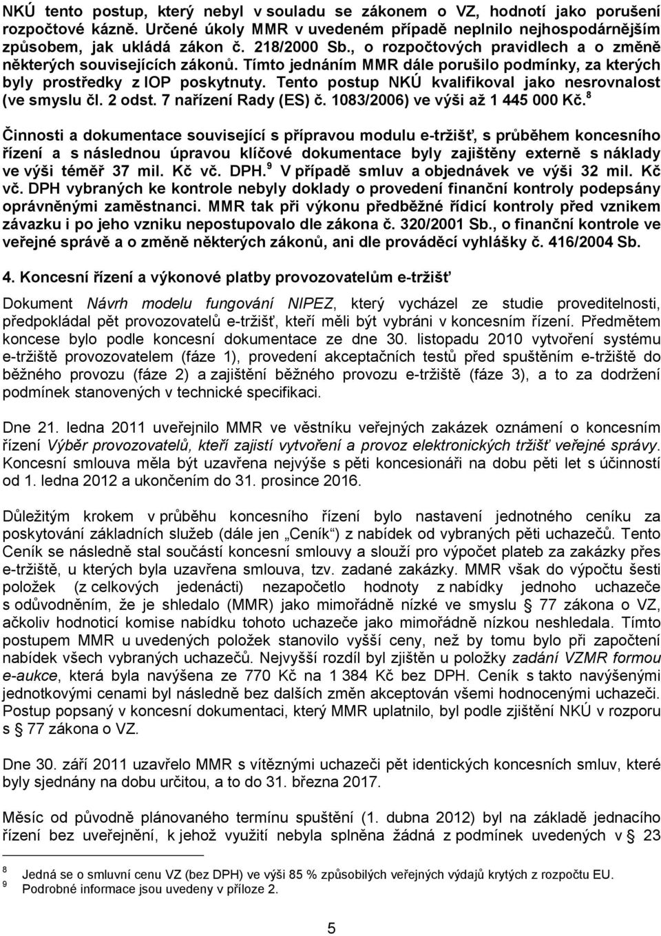 Tento postup NKÚ kvalifikoval jako nesrovnalost (ve smyslu čl. 2 odst. 7 nařízení Rady (ES) č. 1083/2006) ve výši až 1 445 000 Kč.