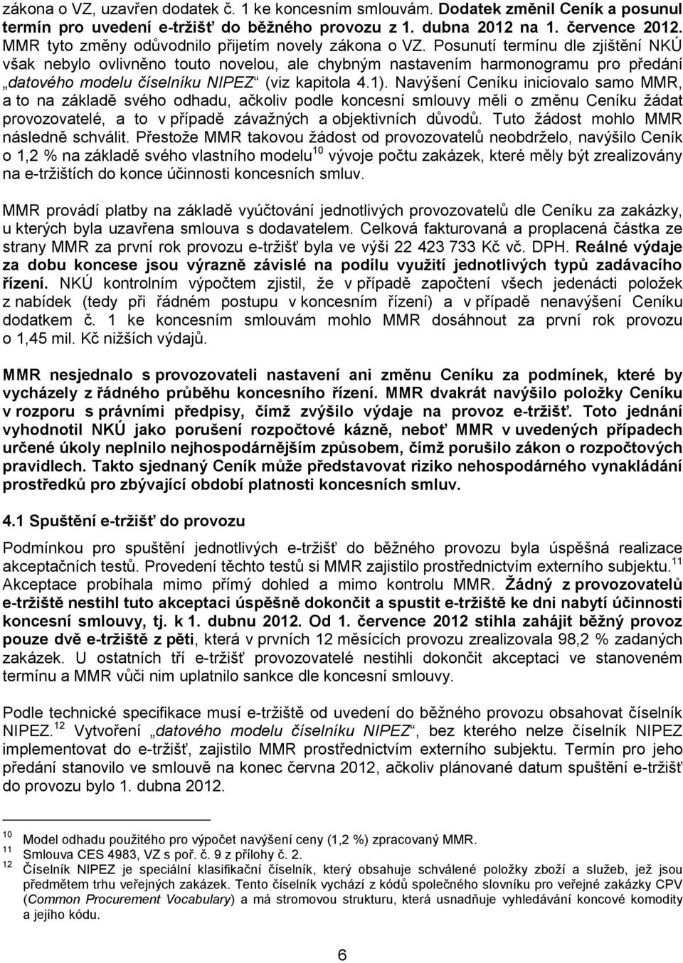 Posunutí termínu dle zjištění NKÚ však nebylo ovlivněno touto novelou, ale chybným nastavením harmonogramu pro předání datového modelu číselníku NIPEZ (viz kapitola 4.1).