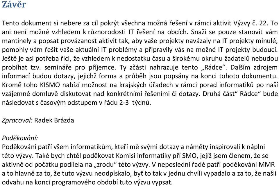 projekty budoucí. Ještě je asi potřeba říci, že vzhledem k nedostatku času a širokému okruhu žadatelů nebudou probíhat tzv. semináře pro příjemce. Ty zčásti nahrazuje tento Rádce.