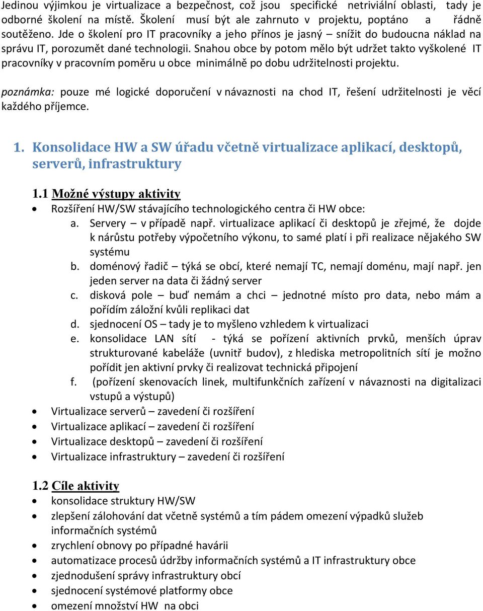 Snahou obce by potom mělo být udržet takto vyškolené IT pracovníky v pracovním poměru u obce minimálně po dobu udržitelnosti projektu.