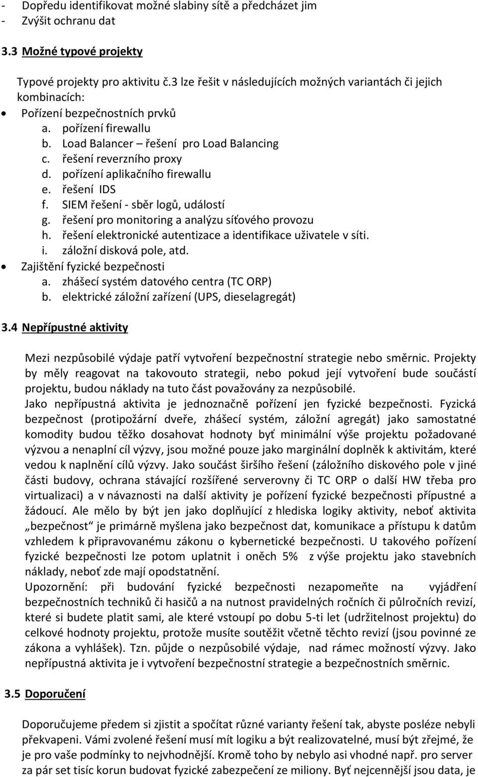 pořízení aplikačního firewallu e. řešení IDS f. SIEM řešení - sběr logů, událostí g. řešení pro monitoring a analýzu síťového provozu h.