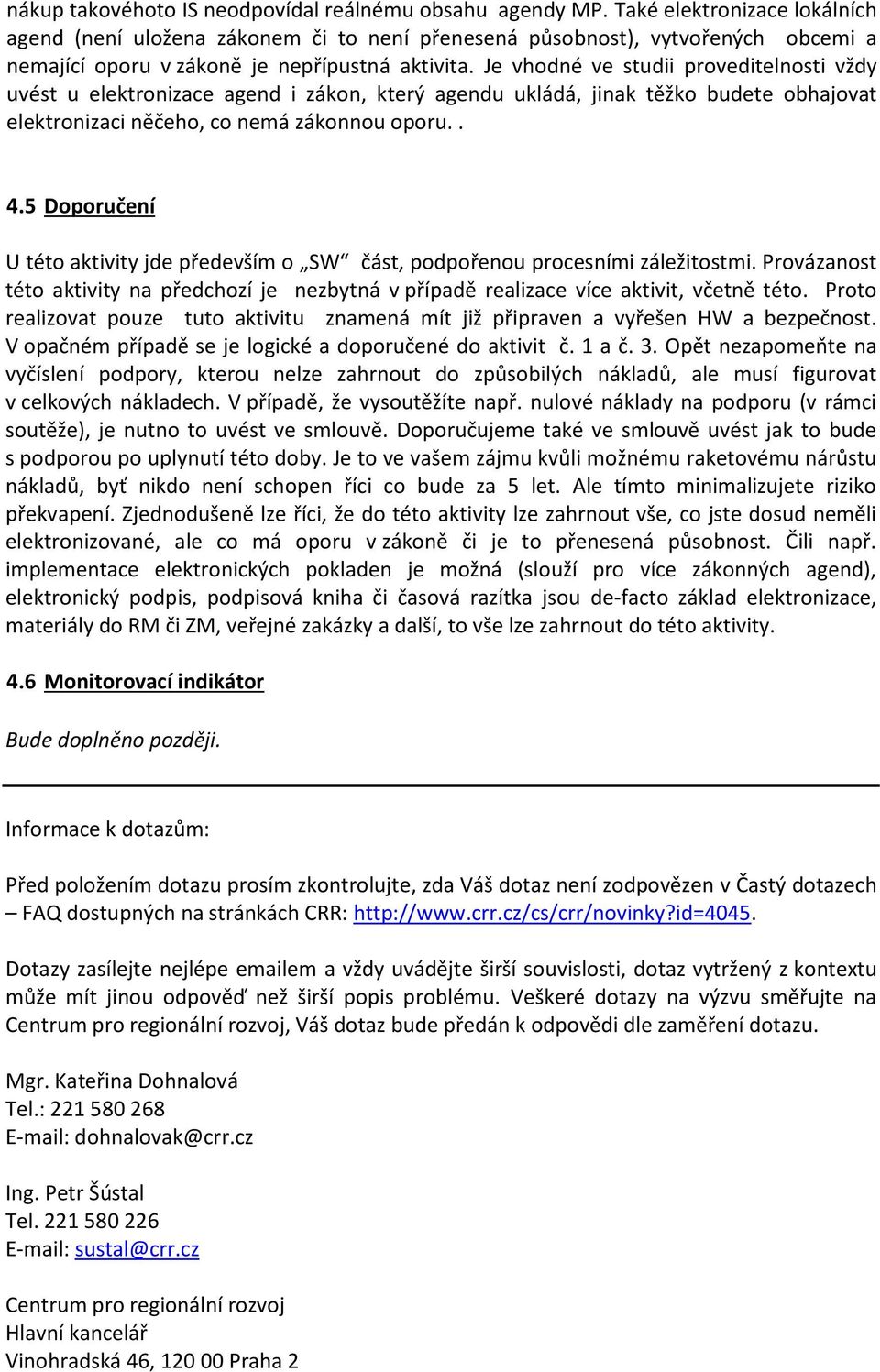 Je vhodné ve studii proveditelnosti vždy uvést u elektronizace agend i zákon, který agendu ukládá, jinak těžko budete obhajovat elektronizaci něčeho, co nemá zákonnou oporu.. 4.