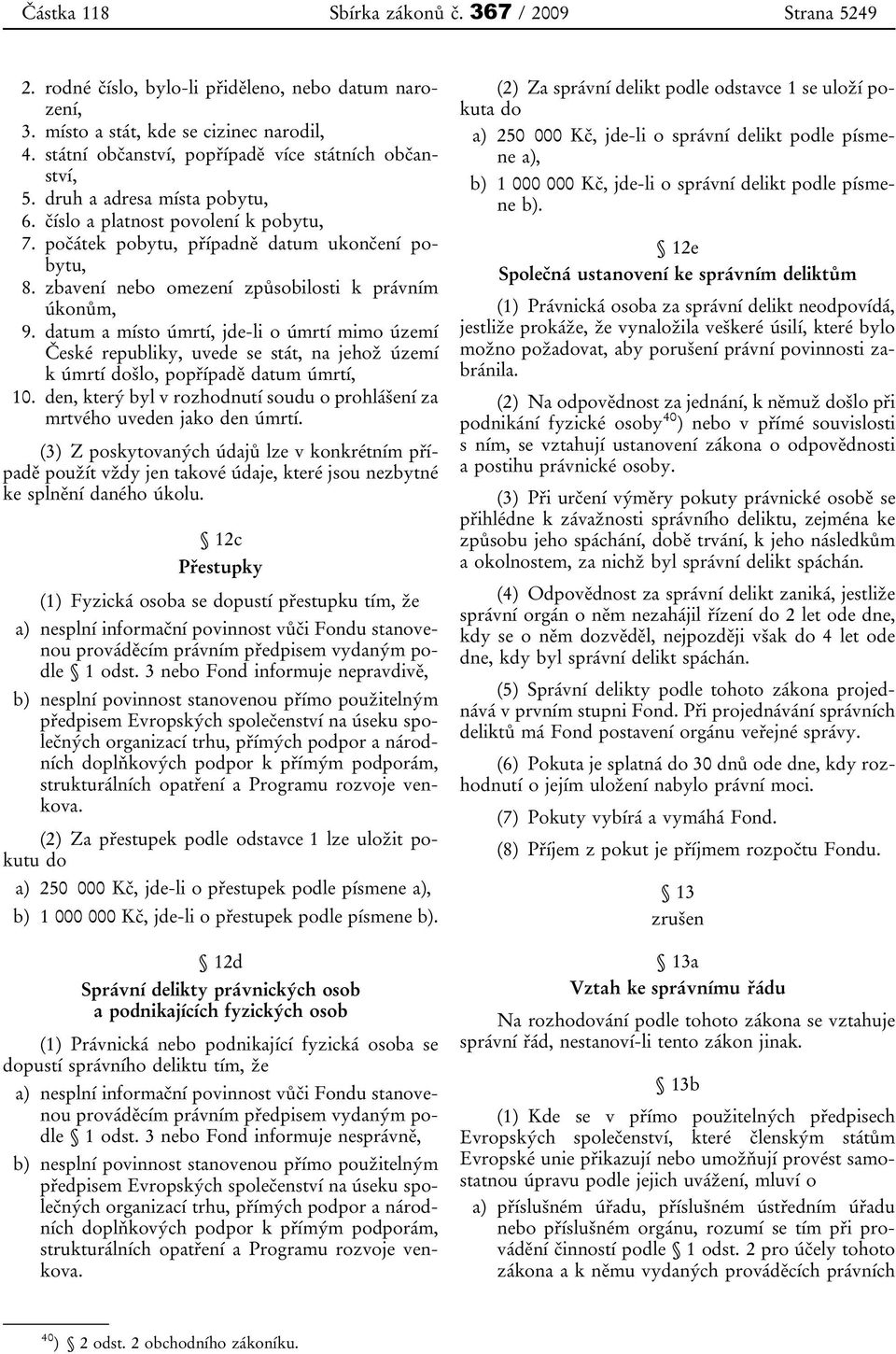 zbavení nebo omezení způsobilosti k právním úkonům, 9. datum a místo úmrtí, jde-li o úmrtí mimo území České republiky, uvede se stát, na jehož území k úmrtí došlo, popřípadě datum úmrtí, 10.